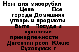 Нож для мясорубки zelmer › Цена ­ 300 - Все города Домашняя утварь и предметы быта » Посуда и кухонные принадлежности   . Дагестан респ.,Южно-Сухокумск г.